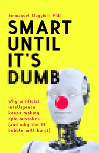 Smart Until It's Dumb: Why artificial intelligence keeps making epic mistakes (and why the AI bubble will burst)