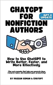 ChatGPT for Nonfiction Authors: How to Use ChatGPT to Write Better, Faster, and More Effectively (Tips that help you generate ideas, research topics, and maximize your productivity; GPT-4 Update)