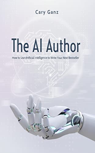 The AI Author: How to Use Artificial Intelligence to Write Your Next Bestseller (Dentistry Should Not Be A Mystery Book 9)
