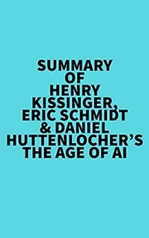 Summary of Henry Kissinger, Eric Schmidt & Daniel Huttenlocher's The Age of AI