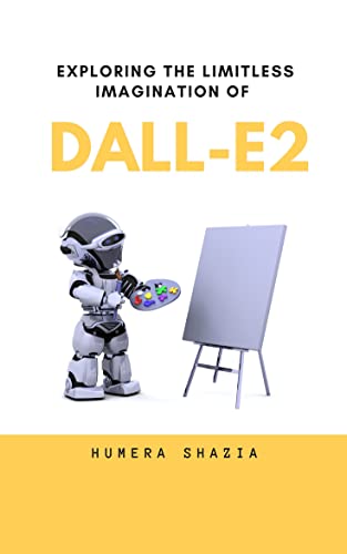 Exploring the Limitless Imagination of DALL-E2 (Artificial Intelligence Book 10)
