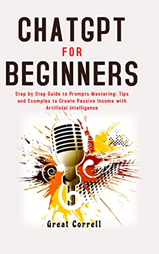 75 WAYS TO MAKE MONEY WITH CHATGPT FOR BEGINNERS: Step by Step Guide to prompts Mastering: Tips and Examples to Create Passive Income with Artificial Intelligence