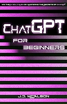 ChatGPT for Beginners: Win the AI Gold Rush by Mastering the Secrets of ChatGPT