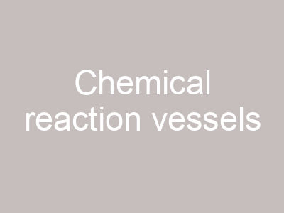 Chemical reaction vessels