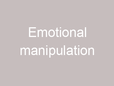 Emotional manipulation
