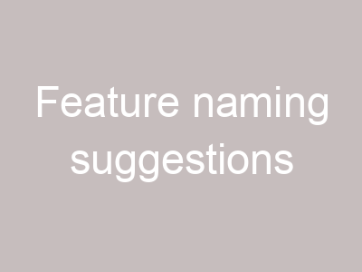 Feature naming suggestions