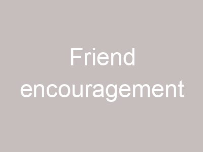 Friend encouragement