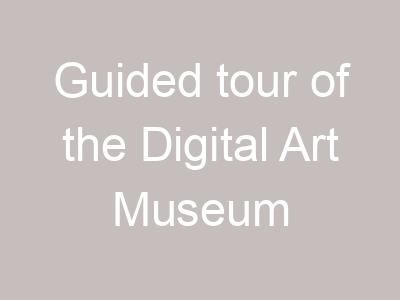 Guided tour of the Digital Art Museum