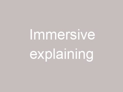 Immersive explaining