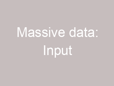 Massive data: Input