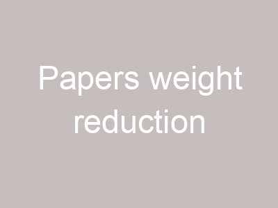 Papers weight reduction