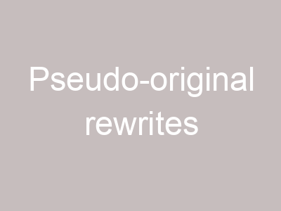 Pseudo-original rewrites