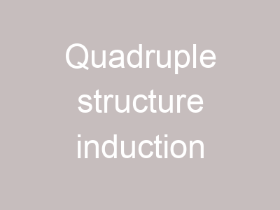Quadruple structure induction