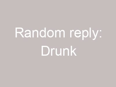 Random reply: Drunk