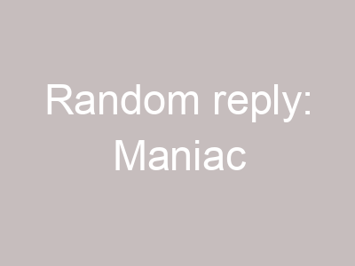 Random reply: Maniac