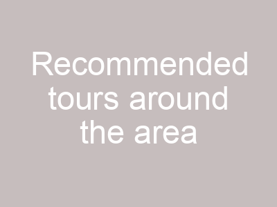 Recommended tours around the area