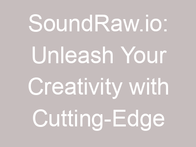 SoundRaw.io: Unleash Your Creativity with Cutting-Edge Audio Editing
