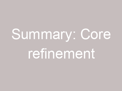 Summary: Core refinement