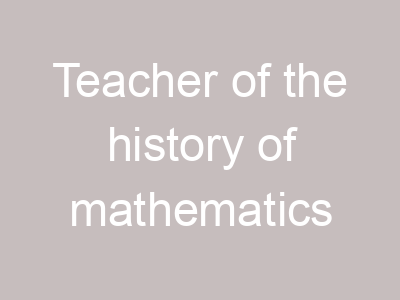 Teacher of the history of mathematics