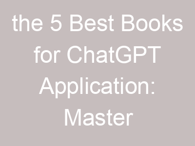 the 5 Best Books for ChatGPT Application: Master Conversational AI with These Essential Reads