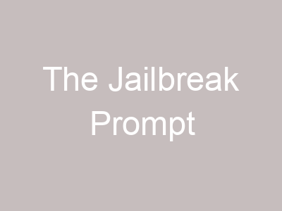 The Jailbreak Prompt