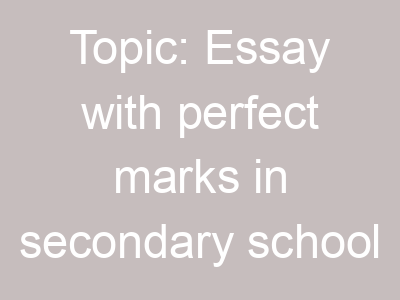 Topic: Essay with perfect marks in secondary school