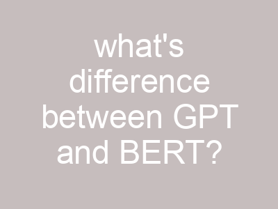 what's difference between GPT and BERT?