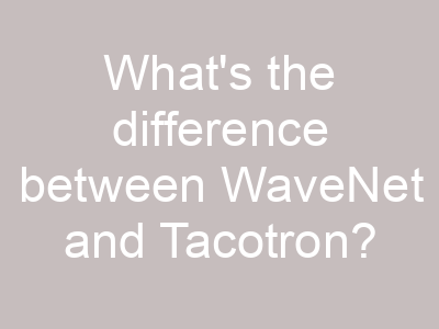What's the difference between WaveNet and Tacotron?