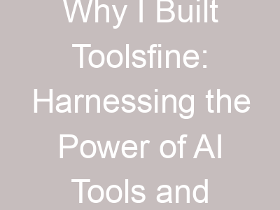 Why I Built Toolsfine: Harnessing the Power of AI Tools and Online Software for Productivity and Collaboration.