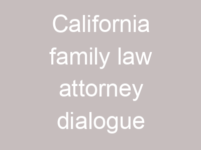 California family law attorney dialogue