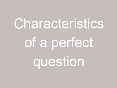 Characteristics of a perfect question
