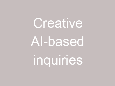 Creative AI-based inquiries