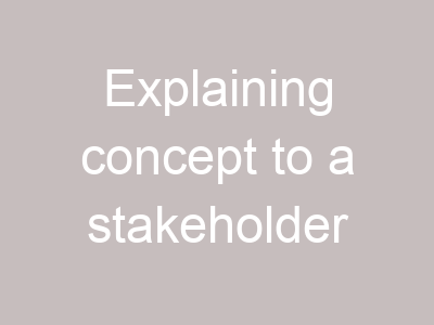 Explaining concept to a stakeholder
