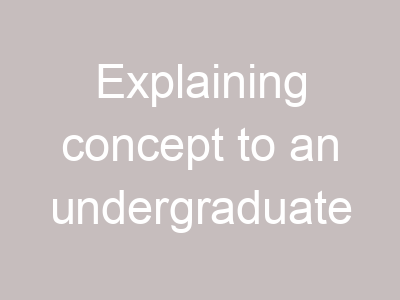 Explaining concept to an undergraduate