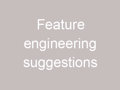 Feature engineering suggestions