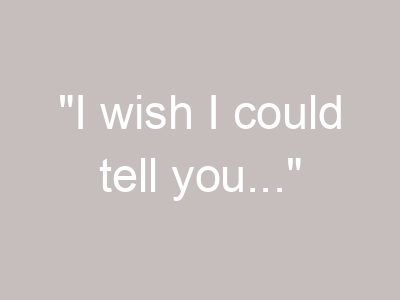 "I wish I could tell you..."