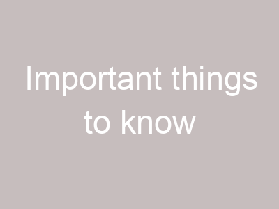 Important things to know
