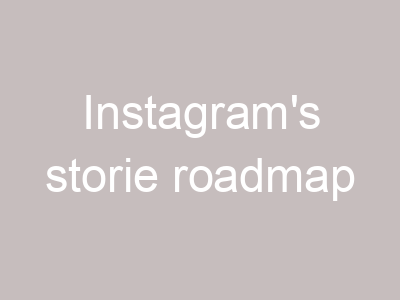 Instagram's storie roadmap