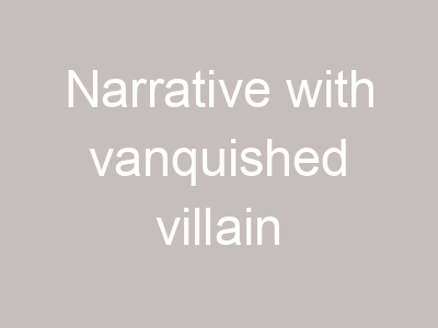 Narrative with vanquished villain