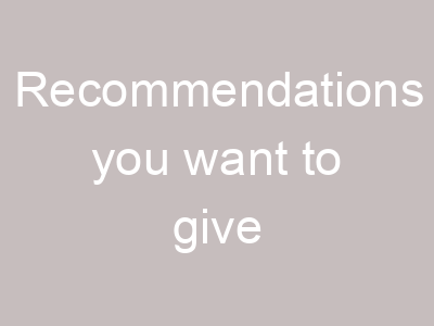 Recommendations you want to give
