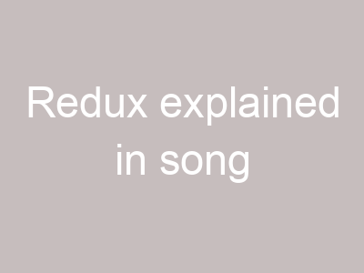 Redux explained in song