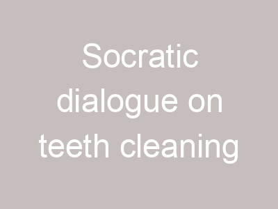 Socratic dialogue on teeth cleaning