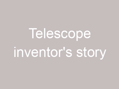 Telescope inventor's story