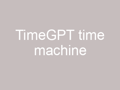 TimeGPT time machine