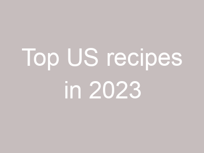 Top US recipes in 2023