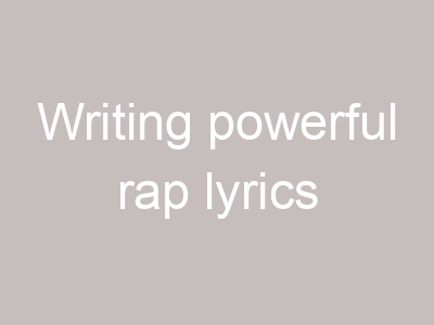 Writing powerful rap lyrics